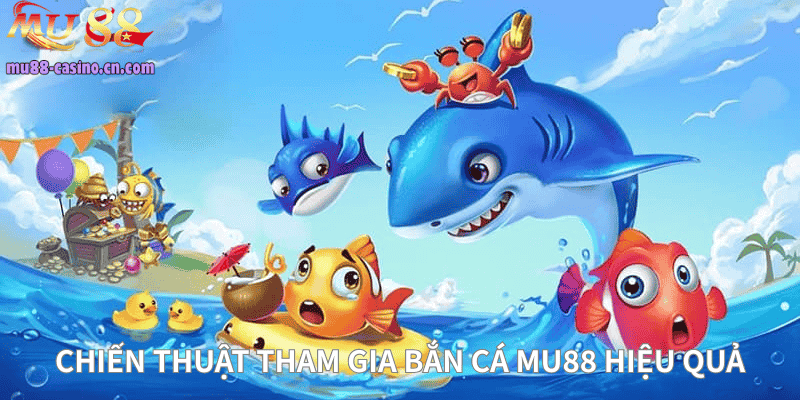 Chiến Thuật Tham Gia Bắn Cá Mu88 Hiệu Quả