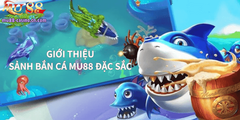 Giới Thiệu Về Sảnh Bắn Cá Mu88 Đặc Sắc