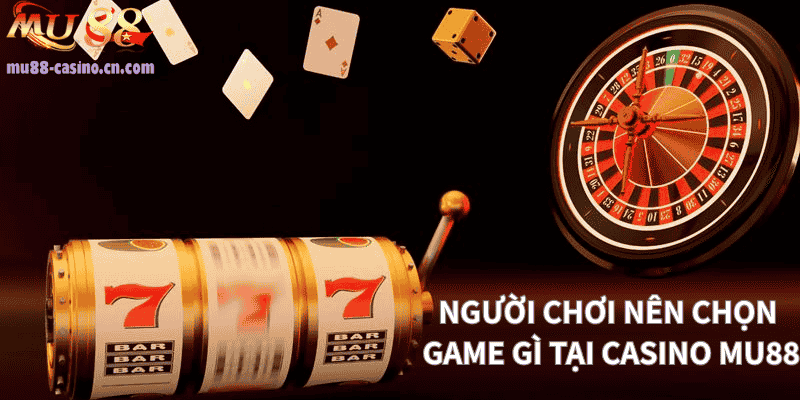 Người Chơi Nên Chọn Game Gì Tại Casino Mu88