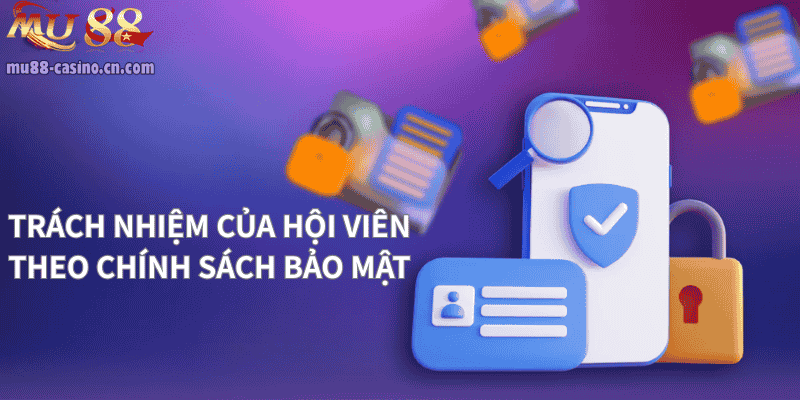 Những Trách Nhiệm Của Hội Viên Theo Chính Sách Bảo Mật