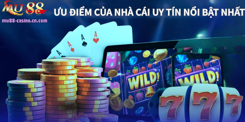 Ưu Điểm Của Nhà Cái Uy Tín Nổi Bật Nhất