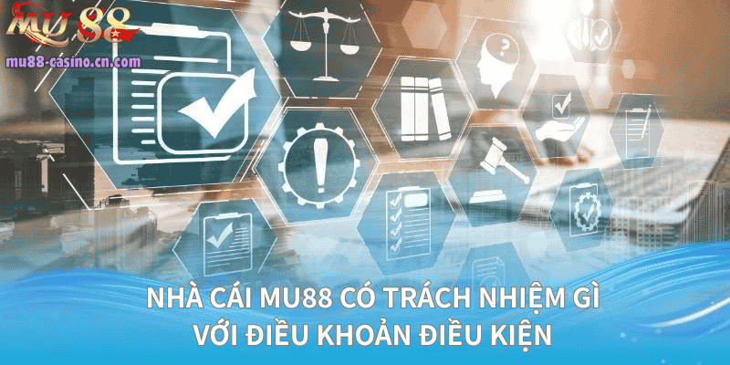 Nhà Cái Mu88 Có Trách Nhiệm Gì Với Điều Khoản Điều Kiện