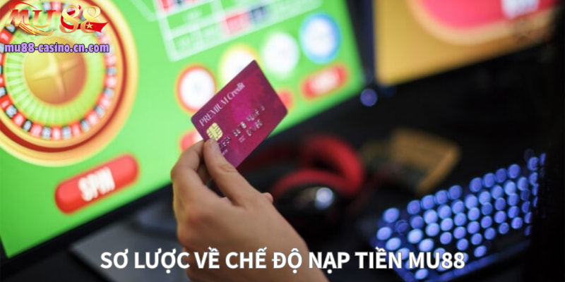 Sơ Lược Về Chế Độ Nạp Tiền Mu88