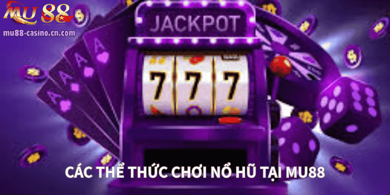 Các thể thức chơi nổ hũ tại Mu88