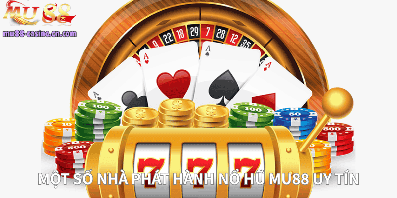 Điểm Danh Một Số Nhà Phát Hành Nổ Hũ Mu88 Uy Tín