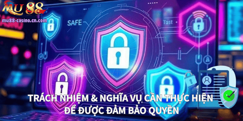 Trách Nhiệm & Nghĩa Vụ Cần Thực Hiện Để Được Đảm Bảo Quyền