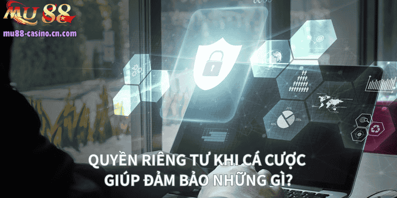 Quyền Riêng Tư Khi Cá Cược Giúp Đảm Bảo Những Gì?