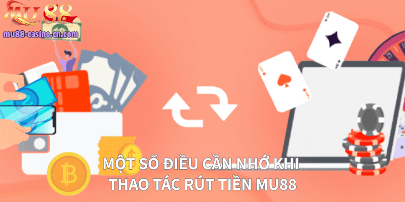 Một Số Điều Cần Nhớ Cho Thao Tác Rút Tiền Mu88