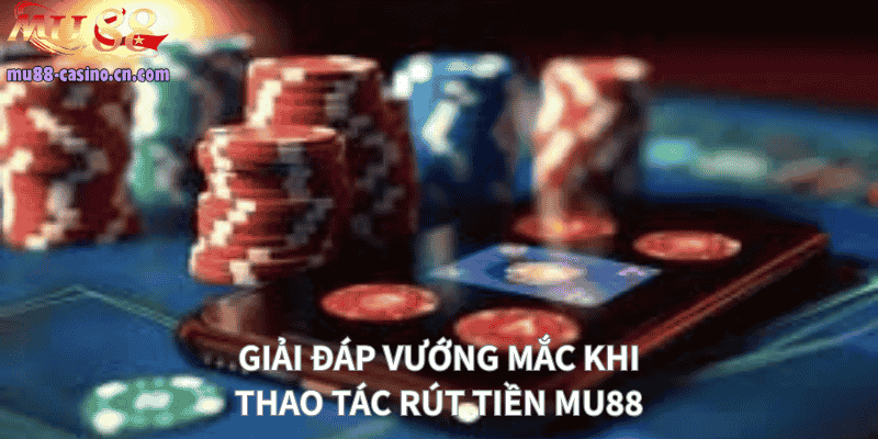 Giải Đáp Vướng Mắc Xoay Quanh Thao Tác Rút Tiền 