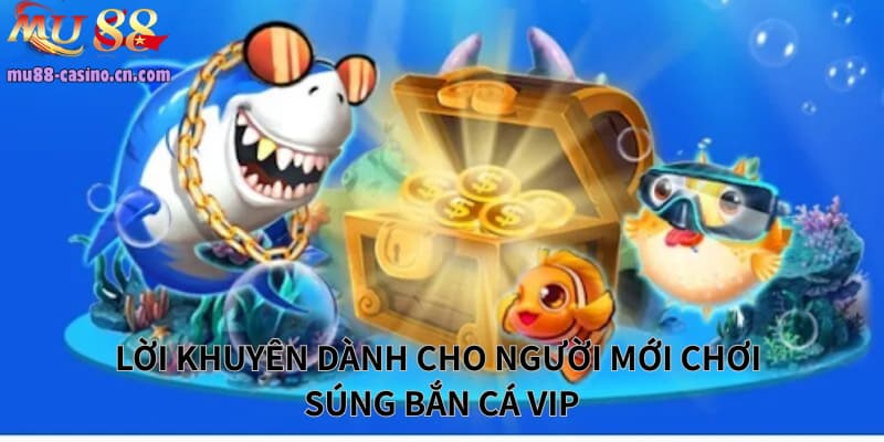 Lời Khuyên Dành Cho Người Chơi Mới Bắt Đầu Chơi Súng Bắn Cá Vip